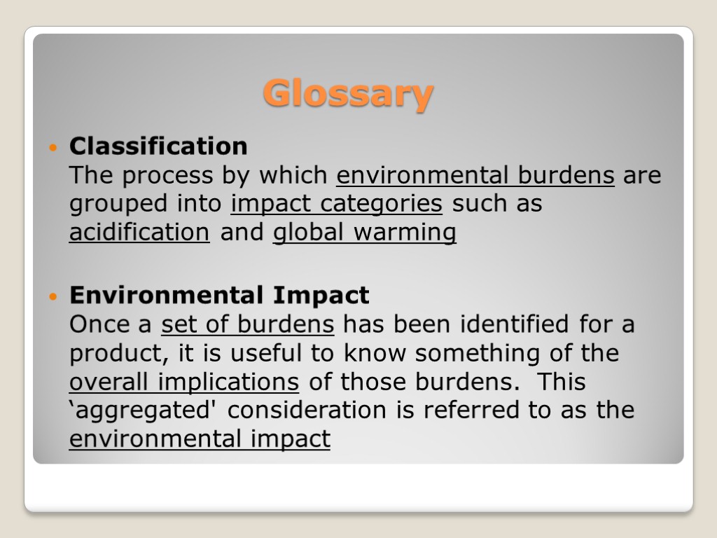 Glossary Classification The process by which environmental burdens are grouped into impact categories such